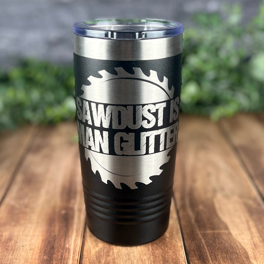 Sawdust Is Man Glitter-20 oz. Personalized Tumbler-Insulated Laser Engraved Tumbler-Father's Day-Carpenter-Contractor